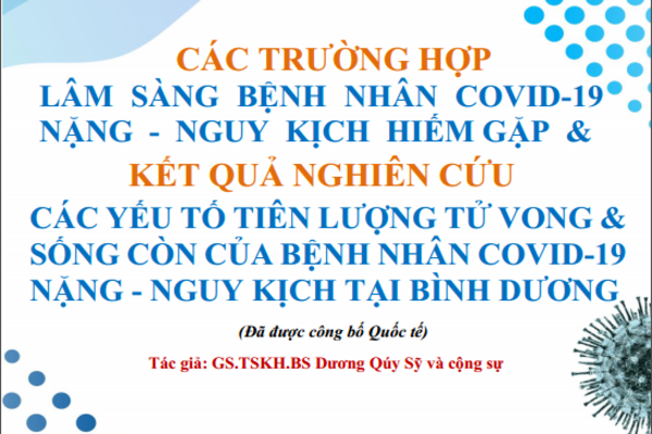 GS.TSKH. DƯƠNG QUÝ SỸ_CÁC TRƯỜNG HỢP LÂM SÀNG BỆNH NHÂN COVID-19 NẶNG  –  NGUY  KỊCH  HIẾM GẶP  &   KẾT QUẢ NGHIÊN CỨU CÁC YẾU TỐ TIÊN LƯỢNG TỬ VONG & SỐNG CÒN CỦA BỆNH NHÂN COVID-19 NẶNG – NGUY KỊCH TẠI BÌNH DƯƠNG